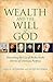 Wealth and the Will of God: Discerning the Use of Riches in the Service of Ultimate Purpose