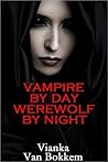 Vampire by Day Werewolf by Night by Vianka Van Bokkem