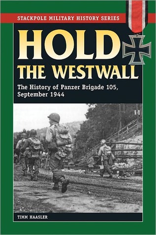 Hold the Westwall: The History of Panzer Brigade 105, September 1944 (Stackpole Military History Series)
