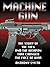 Machine Gun: The Story of the Men and the Weapon That Changed the Face of War