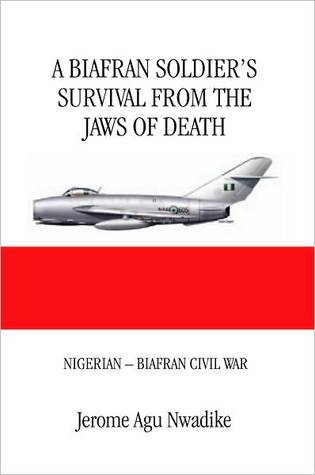 A Biafran Soldier’S Survival from the Jaws of Death: Nigerian – Biafran Civil War