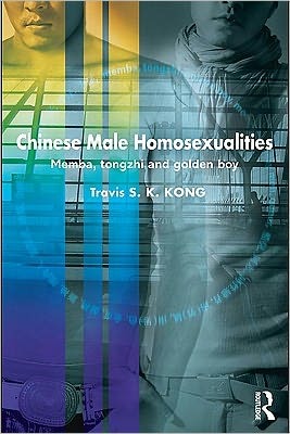 Chinese Male Homosexualities: Memba, Tongzhi and Golden Boy (ebook)