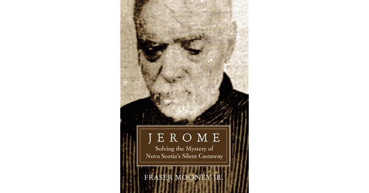 Jerome Solving the Mystery of Nova Scotia's Silent Castaway by Fraser