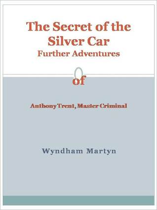 The Secret of the Silver Car Further Adventures of Anthony Trent, Master Criminal (Nook)