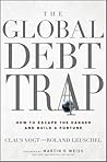 The Global Debt Trap: How to Escape the Danger and Build a Fortune