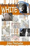 You Act So White by Julie Prestsater