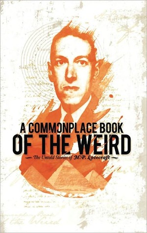 Commonplace Book of the Weird: The Untold Stories of H.P. Lovecraft (Unknown Binding)
