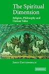 The Spiritual Dimension by John Cottingham