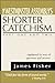 The Westminster Assembly's Shorter Catechism Explained by Way of Question and Answer, Part I and II