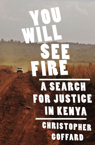 You Will See Fire: A Search for Justice in Kenya