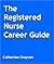 The Registered Nurse Career Guide