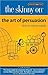 The Skinny on the Art of Persuasion by Jim Randel