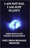 I am not fat, I am just fluffy. God's manual on weight management.