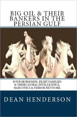 Big Oil And Their Bankers In The Persian Gulf: Four Horsemen, Eight Families and Their Global Intelligence, Narcotics and Terror Network (Nook)