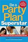 Be a Party Plan Superstar: Build a $100,000-A-Year Direct Selling Business from Home