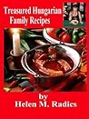 Treasured Hungarian Family Recipes™ 1 by Helen M. Radics