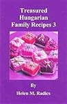 Treasured Hungarian Family Recipes™ 3 by Helen M. Radics