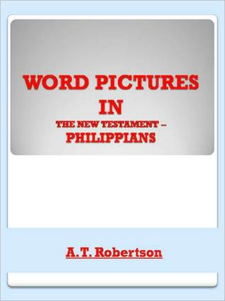 Word Pictures in the New Testament ; Philippians