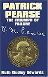 Patrick Pearse: The Triumph of Failure Patrick Pearse: The Triumph of Failure