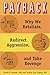 Payback: Why We Retaliate, Redirect Aggression, and Take Revenge