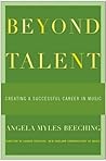 Beyond Talent: Creating a Successful Career in Music: Creating a Successful Career in Music