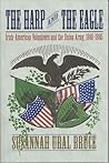 The Harp and the Eagle: Irish-American Volunteers and the Union Army, 1861-1865