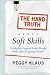 Hard Truth about Soft Skills: WorkPlace Lessons Smart People Wish They'd Learned Sooner