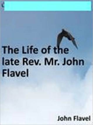 The Life of the late Rev. Mr. John Flavel