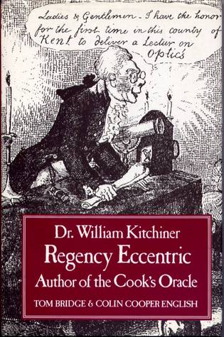 Dr.William Kitchiner Regency Eccentric Author of The Cook's Oracle