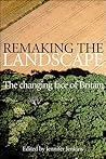 Remaking the Landscape: The Changing Face of Britain Remaking the Landscape: The Changing Face of Britain