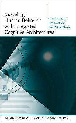 Modeling Human Behavior with Integrated Cognitive Architectures: Comparison, Evaluation, and Validation (Kindle Edition)