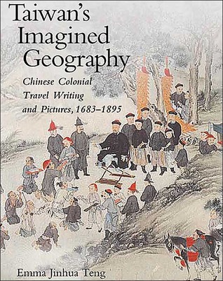 Taiwan's Imagined Geography: Chinese Colonial Travel Writing and Pictures, 1683-1895 (Harvard East Asian Monographs)