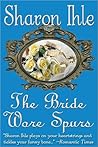 The Bride Wore Spurs by Sharon Ihle