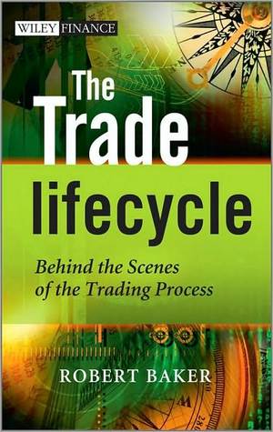 The Trade Lifecycle: Behind the Scenes of the Trading Process (Kindle Edition)