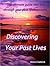Discovering Your Past Lives: The Best Book on Reincarnation You'll Ever Read... in This Lifetime!