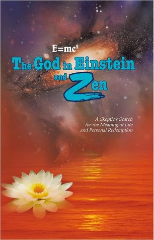E=Mc2 the God in Einstein and Zen: A Skeptic’S Search for the Meaning of Life and Personal Redemption