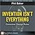 Invention Isn't Everything:...