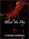 Bleed You Dry by Melissa Tyndall Bleed You Dry by Melissa Tyndall