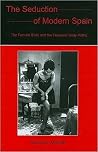 The Seduction of Modern Spain: The Female Body and the Francoist Body Politic The Seduction of Modern Spain: The Female Body and the Francoist Body Politic