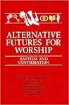 Alternative Futures for Worship: Baptism and Confirmation