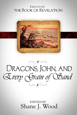 Dragons, John, and Every Grain of Sand: Essays on the Book of Revelation in Honor of Dr. Robert Lowery