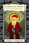 A Man of Snow and Other Seasonal Stories by Erin L. Snyder A Man of Snow and Other Seasonal Stories by Erin L. Snyder
