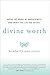 Divine Worth: Break the Bonds of Unworthiness and Create the Life You Desire!