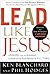 Lead Like Jesus by Kenneth H. Blanchard Lead Like Jesus by Kenneth H. Blanchard