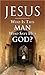 Jesus Who Is This Man Who Says He Is God?