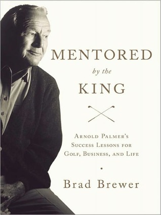 Mentored by the King: Arnold Palmer's Success Lessons for Golf, Business, and Life (MP3 Book)