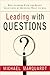 Leading with Questions: How Leaders Find the Right Solutions by Knowing What to Ask
