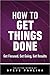 How to Get Things Done: Get Focused, Get Going, Get Results