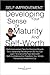 Self-Improvement: Developing Your Sense Of Maturity And Self-Worth-Self-Improvement Tips For Personal Growth And Leadership Development So You Can Learn To Overcome Fear, Glow with Self-Confidence And Transform Your Whole Personality Inside And Out