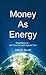 Money As Energy:  What Money Is - and How It's Used Against You!
